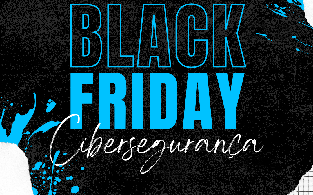 A Black Friday e a cibersegurança